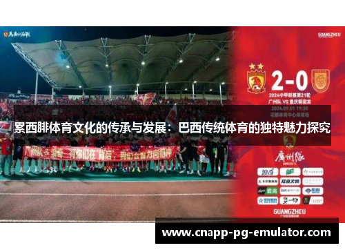 累西腓体育文化的传承与发展：巴西传统体育的独特魅力探究