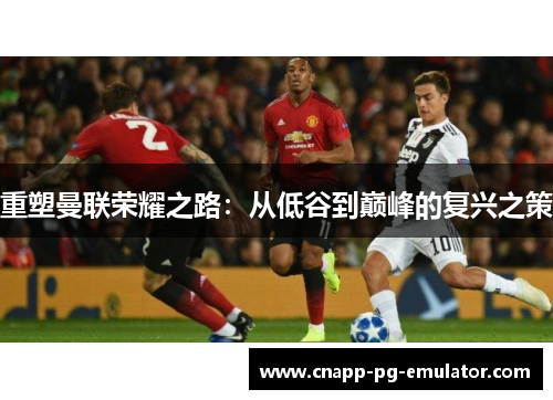 重塑曼联荣耀之路：从低谷到巅峰的复兴之策