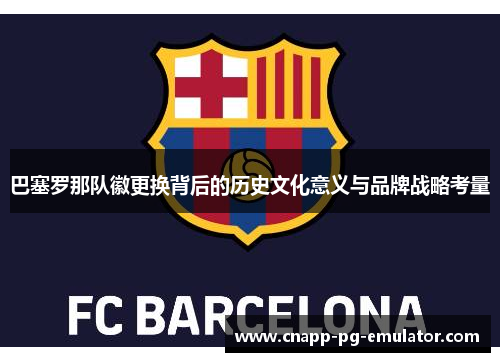 巴塞罗那队徽更换背后的历史文化意义与品牌战略考量