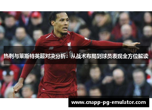 热刺与莱斯特英超对决分析：从战术布局到球员表现全方位解读